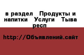  в раздел : Продукты и напитки » Услуги . Тыва респ.